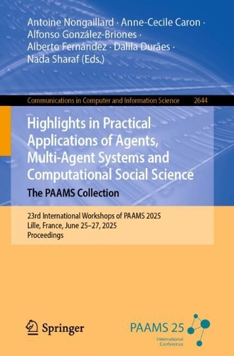 Highlights in Practical Applications of Agents, Multi-Agent Systems and Computational Social Science. The PAAMS Collection: 23rd International Workshops of PAAMS 2025, Lille, France, June 25–27, 2025, Proceedings(2644 Communications in Computer and Information Science)