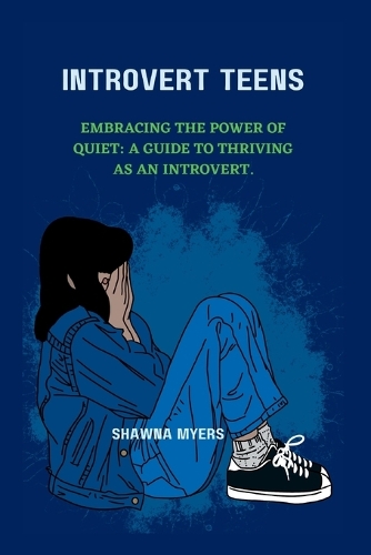 Introvert Teens: Embracing the Power of Quiet: A guide to thriving as an Introvert.(Introversion in Teens and Young Adult)