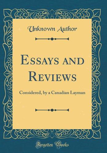 Essays and Reviews: Considered, by a Canadian Layman (Classic Reprint)