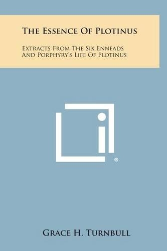 The Essence of Plotinus: Extracts from the Six Enneads and Porphyry's Life of Plotinus