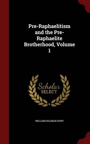 Pre-Raphaelitism and the Pre-Raphaelite Brotherhood, Volume 1