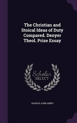 The Christian and Stoical Ideas of Duty Compared. Denyer Theol. Prize Essay