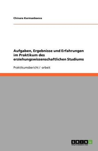 Aufgaben, Ergebnisse und Erfahrungen im Praktikum des erziehungswissenschaftlichen Studiums