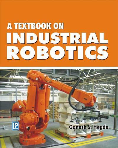 A Textbook of Industrial Robotics