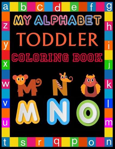 My Alphabet Toddler Coloring Book: ( Volume 1) My Alphabet Toddlers and Kids Ages 2, 3, 4 & 5 for Kindergarten & Preschool Prep Success( Alphabet Coloring book )