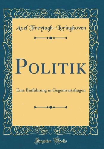 Politik: Eine Einführung in Gegenwartsfragen (Classic Reprint)
