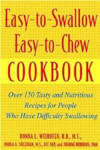 Easy-To-Swallow, Easy-To-Chew Cookbook: Over 150 Tasty and Nutritious Recipes for People Who Have Difficulty Swallowing