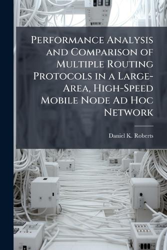 Performance Analysis and Comparison of Multiple Routing Protocols in a Large-Area, High-Speed Mobile Node Ad Hoc Network
