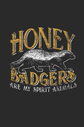 Honey Badgers Are My Spirit Animal