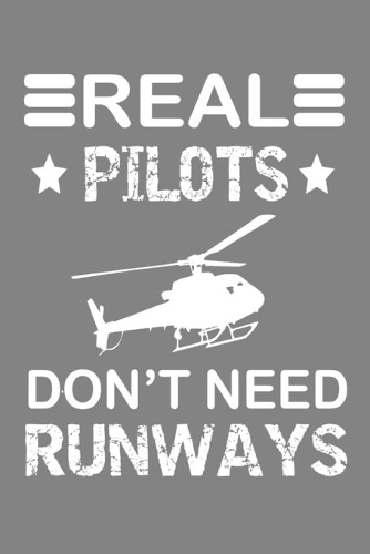 Real Pilot Don't Need Runway: Helicopter Journal, Notebook for Helicopter Pilot, Gift for helicopter Pilot, Helicopter Pilot Dad gift, Rc Helicopter Pilot Gift, helicopter pilot 