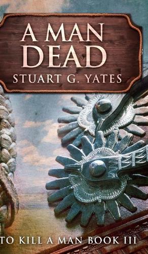 A Man Dead (To Kill A Man Book 3)