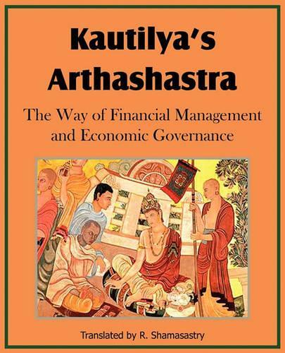 Kautilya's Arthashastra; The Way of Financial Management and Economic Governance