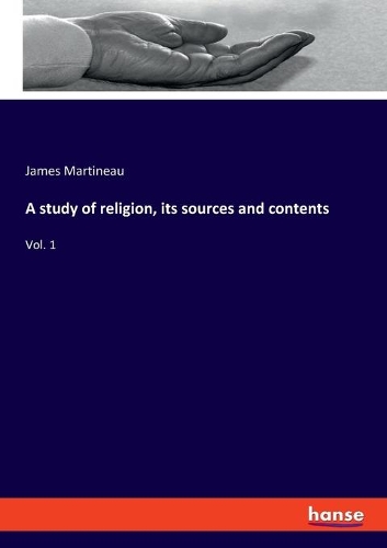 A study of religion, its sources and contents: Vol. 1