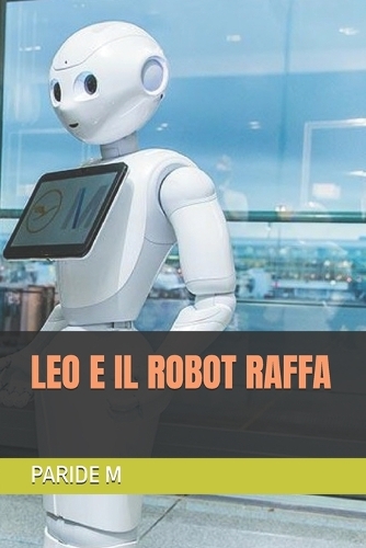 Leo E Il Robot Raffa: (2 Storie E Vicende Per Bambini)