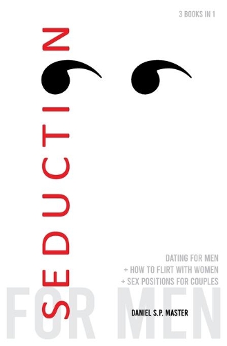 Seduction for Men: 3 books in 1: How to Flirt with Women + Dating for Men + Sex Positions for Couples