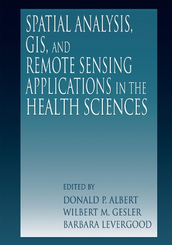 Spatial Analysis, GIS and Remote Sensing: Applications in the Health Sciences