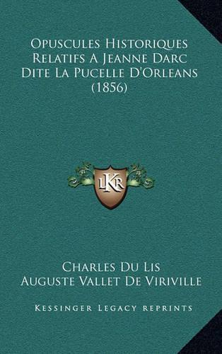 Opuscules Historiques Relatifs A Jeanne Darc Dite La Pucelle D'Orleans (1856)