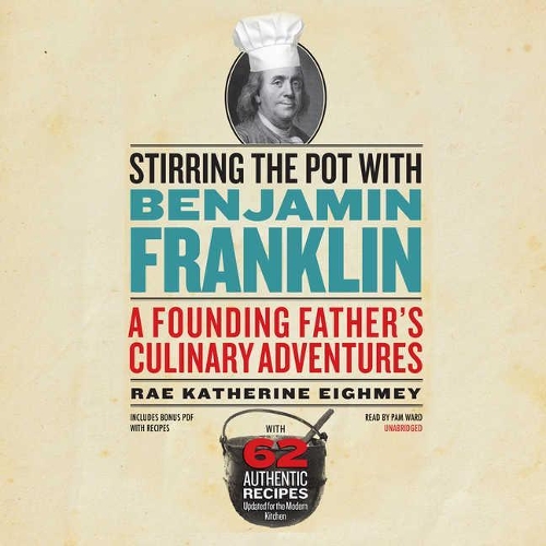 Stirring the Pot with Benjamin Franklin Lib/E: A Founding Father's Culinary Adventures
