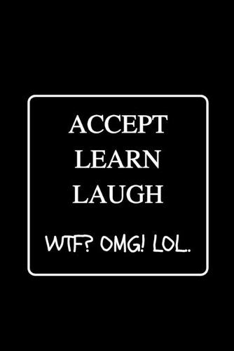 Accept Learn Laugh WTF? OMG! LOL.: Funny Gag Notebook to Write In