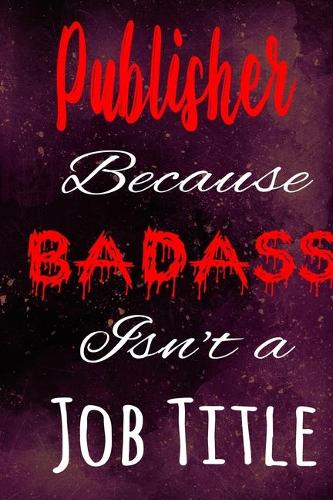 Publisher Because Badass Isn't a Job Title: The perfect gift for the professional in your life - Funny 119 page lined journal!