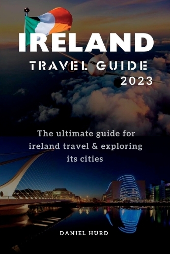 Ireland Travel Guide 2023: The ultimate guide for ireland travel & exploring its cities(Discovering the World: A Comprehensive Guide to Global Travel)