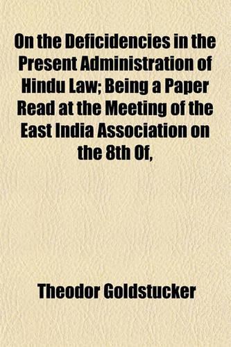 On the Deficidencies in the Present Administration of Hindu Law; Being a Paper Read at the Meeting of the East India Association on the 8th Of, June,