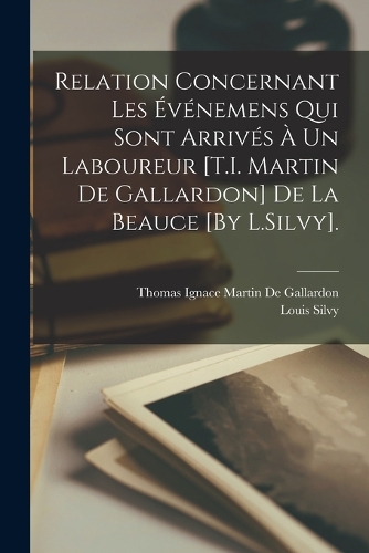 Relation Concernant Les Événemens Qui Sont Arrivés À Un Laboureur [T.I. Martin De Gallardon] De La Beauce [By L.Silvy].