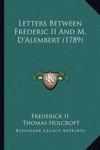 Letters Between Frederic II And M. D'Alembert (1789)