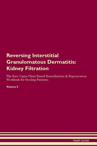 Reversing Interstitial Granulomatous Dermatitis: Kidney Filtration The Raw Vegan Plant-Based Detoxification & Regeneration Workbook for Healing Patients. Volume 5