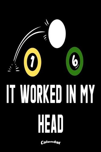 It Worked In My Head: Calendar, Diary or Journal Gift for Pool Billiards and Snooker Players, Fans and Lovers who like Funny Billiards Quotes, Slogans and Sayings with 10