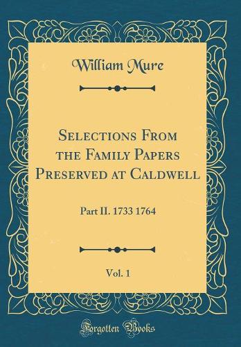 Selections From the Family Papers Preserved at Caldwell, Vol. 1: Part II. 1733 1764 (Classic Reprint)