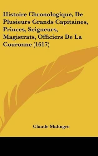 Histoire Chronologique, de Plusieurs Grands Capitaines, Princes, Seigneurs, Magistrats, Officiers de La Couronne (1617)