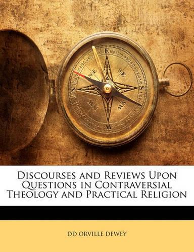 Discourses and Reviews Upon Questions in Contraversial Theology and Practical Religion