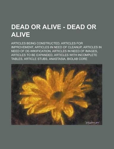Dead or Alive - Dead or Alive: Articles Being Constructed, Articles for Improvement, Articles in Need of Cleanup, Articles in Need of de-Wikification