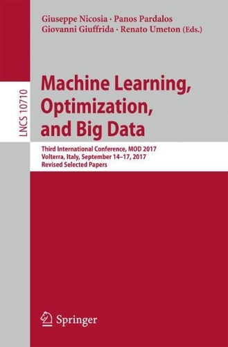 Machine Learning, Optimization, and Big Data: Third International Conference, MOD 2017, Volterra, Italy, September 14–17, 2017, Revised Selected Papers(Information Systems and Applications, incl. Internet/Web, and HCI)