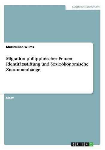 Migration philippinischer Frauen. Identitätsstiftung und Sozioökonomische Zusammenhänge
