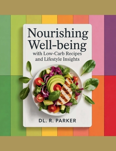 Nourishing Well-being with Low-Carb Recipes and Lifestyle Insights - DL. R. Parker