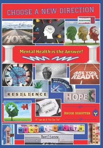 Choose A New Direction: An irreverent approach to assembling Mental Health Resilience and finally getting that life that you want!