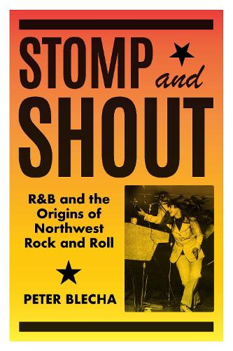 Stomp and Shout: R&B and the Origins of Northwest Rock and Roll(Stomp and Shout)