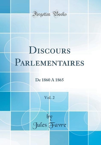 Discours Parlementaires, Vol. 2: De 1860 A 1865 (Classic Reprint)