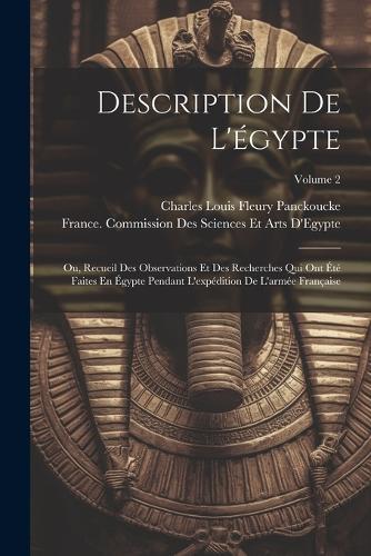 Description De L'égypte: Ou, Recueil Des Observations Et Des Recherches Qui Ont Été Faites En Égypte Pendant L'expédition De L'armée Française; Volume 2