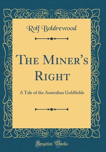 The Miner's Right: A Tale of the Australian Goldfields (Classic Reprint)