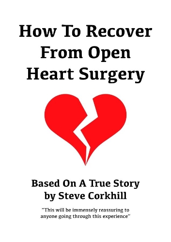 How to Recover from Open Heart Surgery: Based on a True Story