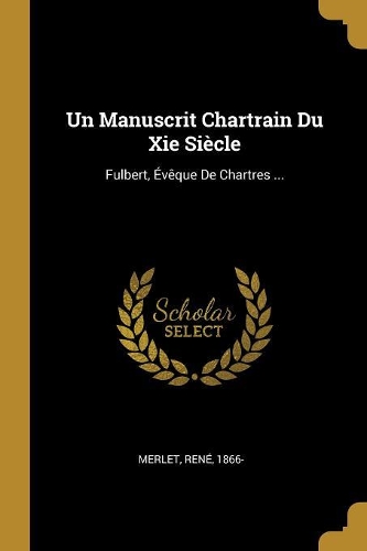 Un Manuscrit Chartrain Du Xie Siècle: Fulbert, Évêque De Chartres ...