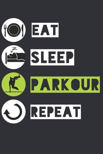 Eat Sleep Parkour Repeat: Journal for Parkour and Free Running Runners