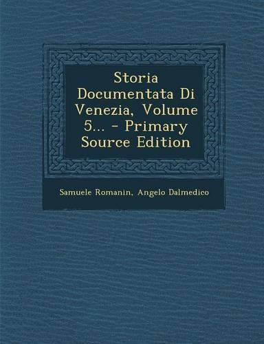 Storia Documentata Di Venezia, Volume 5...