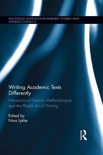 Writing Academic Texts Differently: Intersectional Feminist Methodologies and the Playful Art of Writing(Routledge Advances in Feminist Studies and Intersectionality)