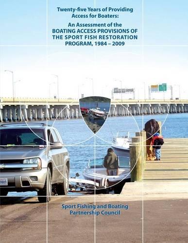 Twenty-Five Years of Providing Access for Boaters: An Assessment of the Boating Access Provisions of the Sport Fish Restoration Program, 1984-2009