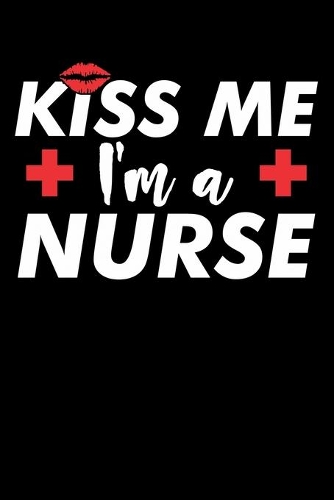 Kiss Me I'm A Nurse: Blank Lined Journal For Nurses, Black Cover