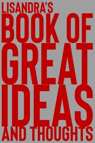 Lisandra's Book of Great Ideas and Thoughts: 150 Page Dotted Grid and individually numbered page Notebook with Colour Softcover design. Book format: 6 x 9 in(4381 Book of Great Ideas and Thoughts)